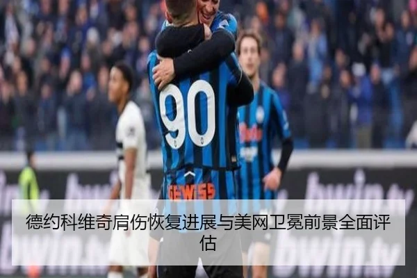 德约科维奇肩伤恢复进展与美网卫冕前景全面评估